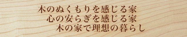 木のぬくもりを感じる家　心の安らぎを感じる家　木の家で理想の暮らし